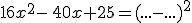 16x ^ 2-40x + 25 = (...-...) ^ 2