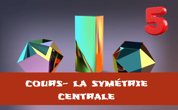 La symétrie centrale : cours de maths en 5ème