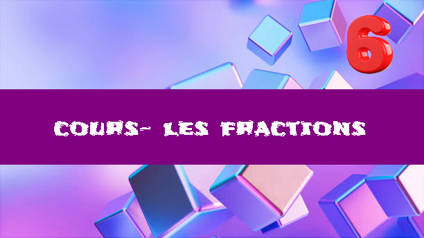 Les fractions : cours de maths en 6ème