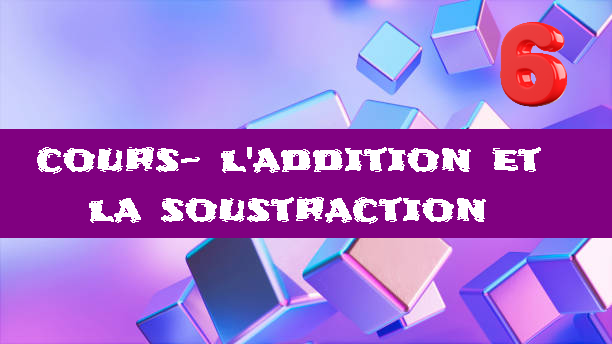 Addition et soustraction : cours de maths en 6ème