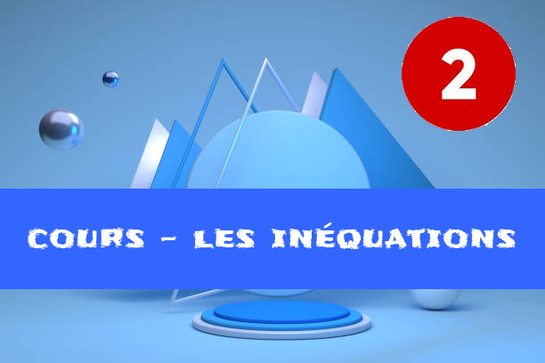 Les inéquations : cours de maths en 2de