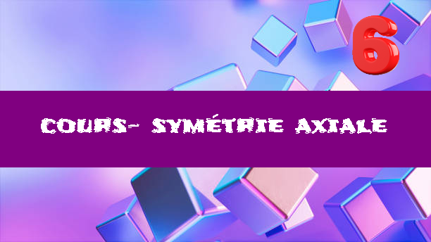 Symétrie axiale : cours de maths en 6ème